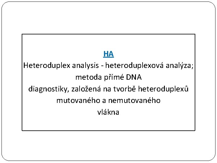 HA Heteroduplex analysis - heteroduplexová analýza; metoda přímé DNA diagnostiky, založená na tvorbě heteroduplexů