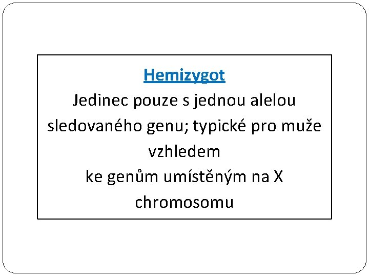 Hemizygot Jedinec pouze s jednou alelou sledovaného genu; typické pro muže vzhledem ke genům