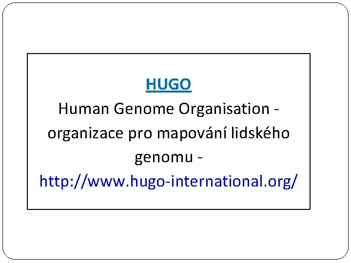 HUGO Human Genome Organisation organizace pro mapování lidského genomu http: //www. hugo-international. org/ 