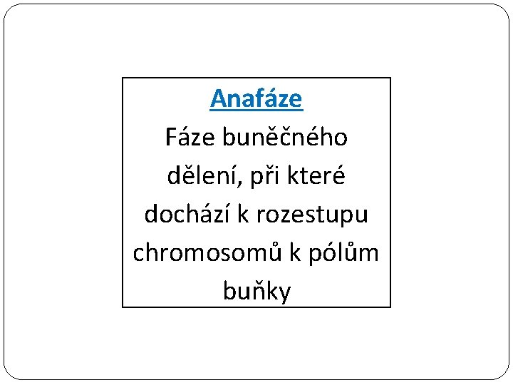 Anafáze Fáze buněčného dělení, při které dochází k rozestupu chromosomů k pólům buňky 