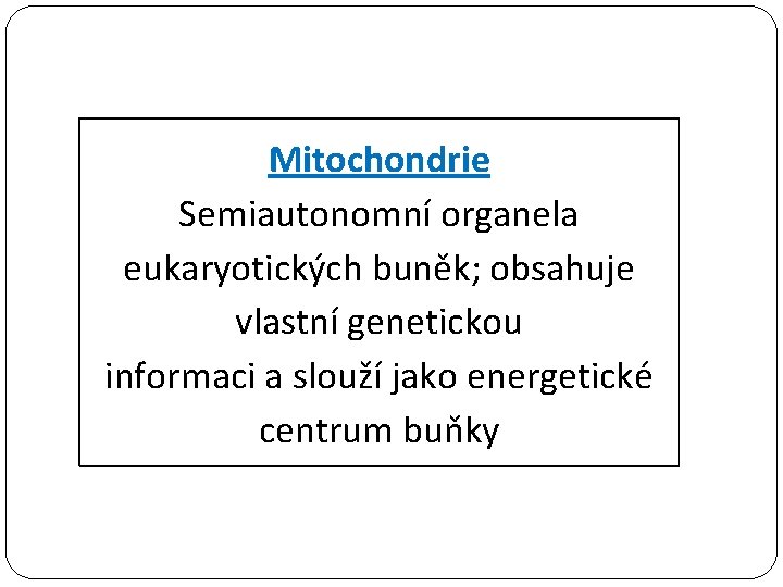 Mitochondrie Semiautonomní organela eukaryotických buněk; obsahuje vlastní genetickou informaci a slouží jako energetické centrum