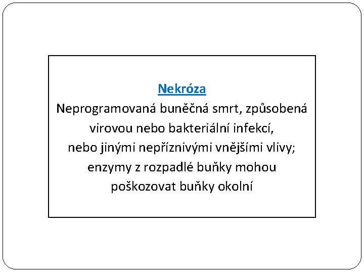 Nekróza Neprogramovaná buněčná smrt, způsobená virovou nebo bakteriální infekcí, nebo jinými nepříznivými vnějšími vlivy;