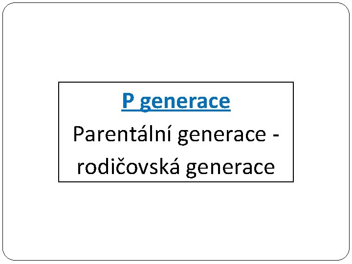 P generace Parentální generace rodičovská generace 