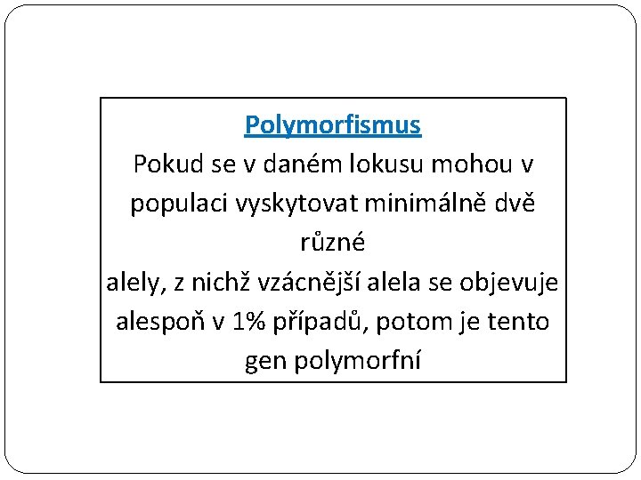 Polymorfismus Pokud se v daném lokusu mohou v populaci vyskytovat minimálně dvě různé alely,