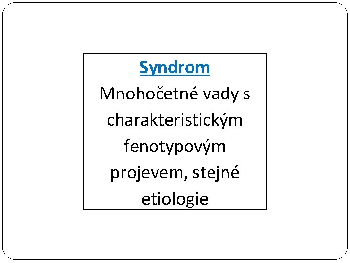 Syndrom Mnohočetné vady s charakteristickým fenotypovým projevem, stejné etiologie 