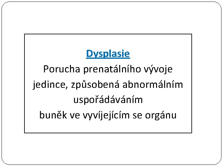 Dysplasie Porucha prenatálního vývoje jedince, způsobená abnormálním uspořádáváním buněk ve vyvíjejícím se orgánu 