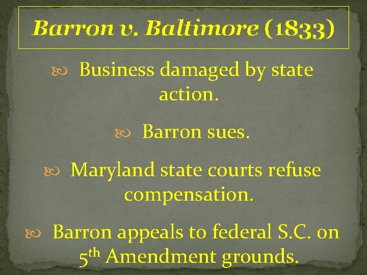 Barron v. Baltimore (1833) Business damaged by state action. Barron sues. Maryland state courts