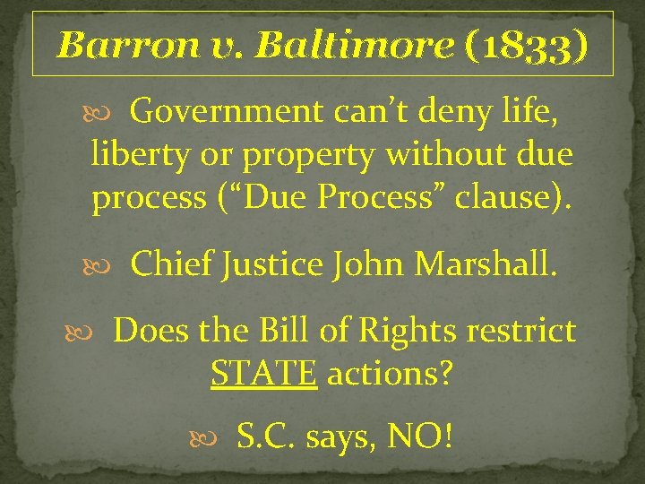 Barron v. Baltimore (1833) Government can’t deny life, liberty or property without due process