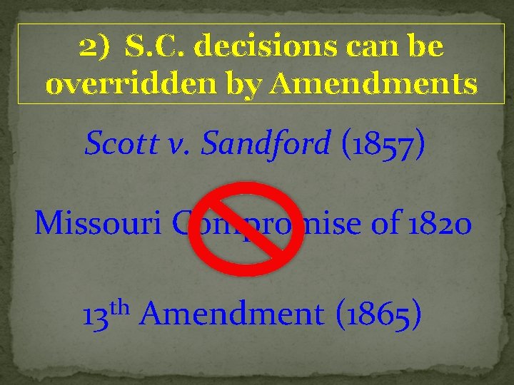 2) S. C. decisions can be overridden by Amendments Scott v. Sandford (1857) Missouri