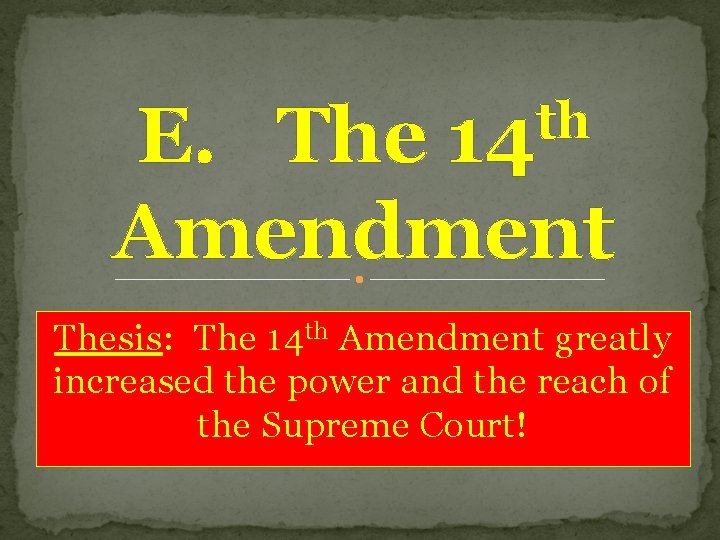 th 14 E. The Amendment Thesis: The 14 th Amendment greatly increased the power