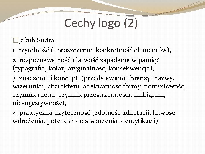 Cechy logo (2) �Jakub Sudra: 1. czytelność (uproszczenie, konkretność elementów), 2. rozpoznawalność i łatwość