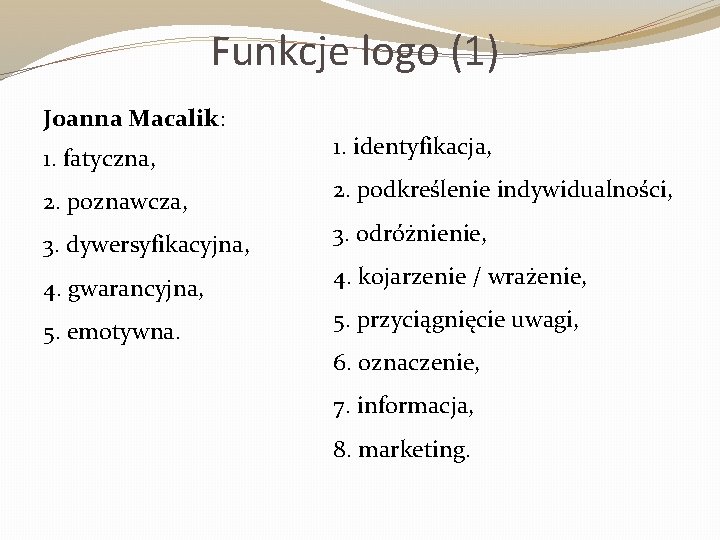 Funkcje logo (1) Joanna Macalik: 1. fatyczna, 1. identyfikacja, 2. poznawcza, 2. podkreślenie indywidualności,