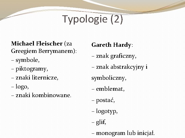 Typologie (2) Michael Fleischer (za Greegiem Berrymanem): – symbole, – piktogramy, – znaki liternicze,
