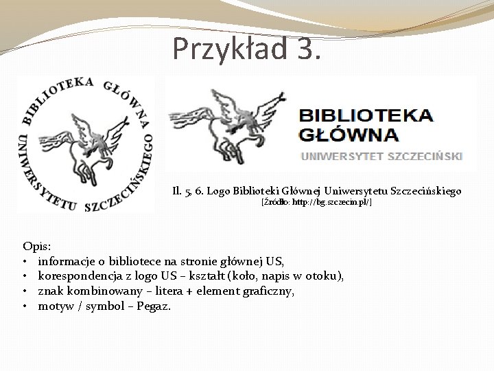 Przykład 3. Il. 5, 6. Logo Biblioteki Głównej Uniwersytetu Szczecińskiego [Źródło: http: //bg. szczecin.