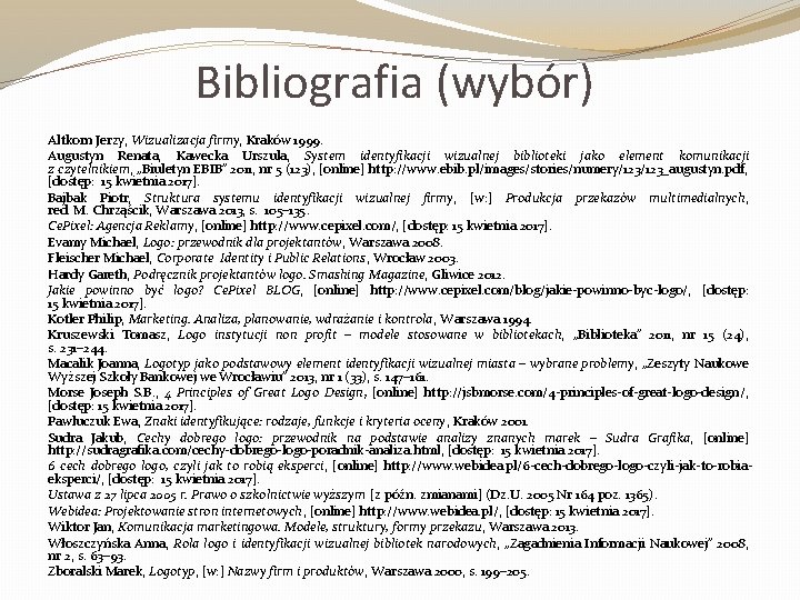Bibliografia (wybór) Altkorn Jerzy, Wizualizacja firmy, Kraków 1999. Augustyn Renata, Kawecka Urszula, System identyfikacji