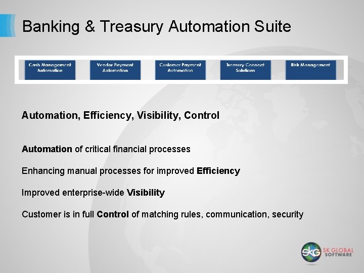 Banking & Treasury Automation Suite Automation, Efficiency, Visibility, Control Automation of critical financial processes