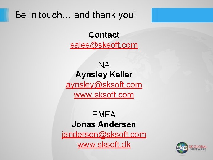 Be in touch… and thank you! Contact sales@sksoft. com NA Aynsley Keller aynsley@sksoft. com