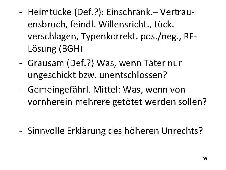 - Heimtücke (Def. ? ): Einschränk. – Vertrauensbruch, feindl. Willensricht. , tück. verschlagen, Typenkorrekt.