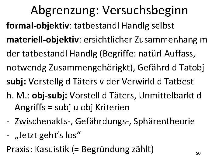 Abgrenzung: Versuchsbeginn formal-objektiv: tatbestandl Handlg selbst materiell-objektiv: ersichtlicher Zusammenhang m der tatbestandl Handlg (Begriffe: