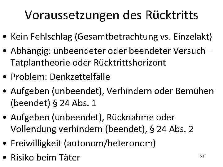 Voraussetzungen des Rücktritts • Kein Fehlschlag (Gesamtbetrachtung vs. Einzelakt) • Abhängig: unbeendeter oder beendeter