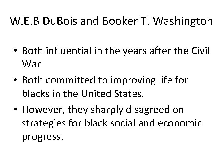 W. E. B Du. Bois and Booker T. Washington • Both influential in the