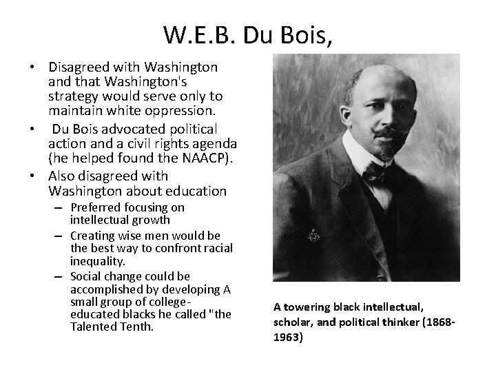 W. E. B. Du Bois, • Disagreed with Washington and that Washington's strategy would