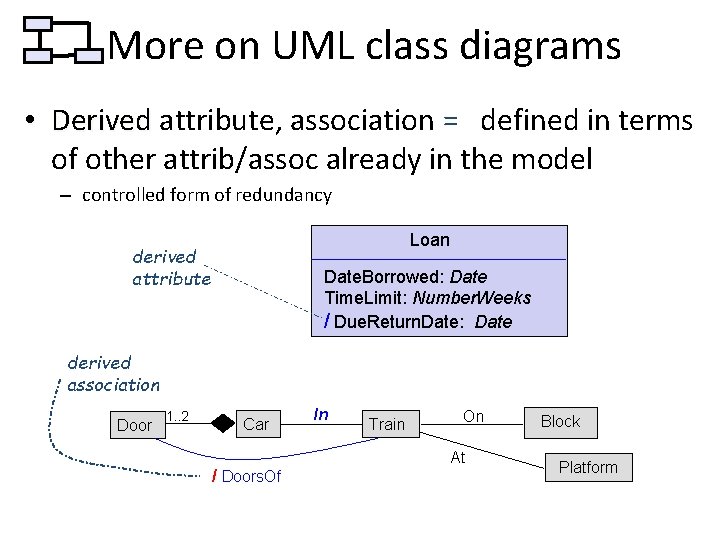 More on UML class diagrams • Derived attribute, association = defined in terms of