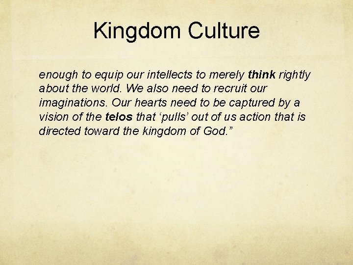 Kingdom Culture enough to equip our intellects to merely think rightly about the world.