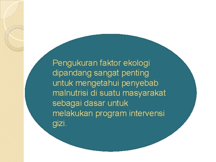 Pengukuran faktor ekologi dipandang sangat penting untuk mengetahui penyebab malnutrisi di suatu masyarakat sebagai