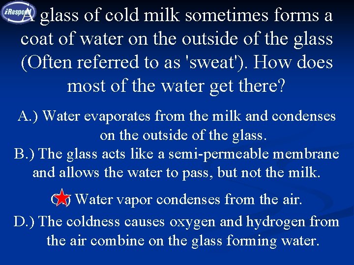 A glass of cold milk sometimes forms a coat of water on the outside