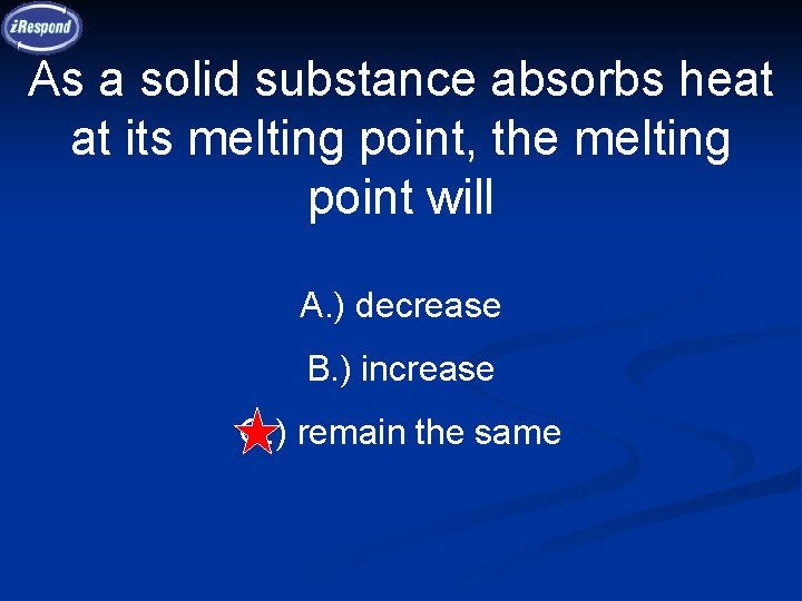 As a solid substance absorbs heat at its melting point, the melting point will As a solid substance absorbs heat at its melting point, the melting point will