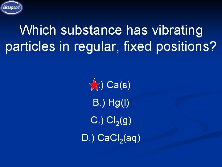 Which substance has vibrating particles in regular, fixed positions? A. ) Ca(s) B. ) Which substance has vibrating particles in regular, fixed positions? A. ) Ca(s) B. )