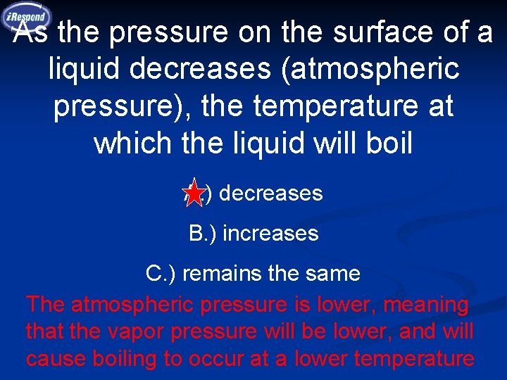 As the pressure on the surface of a liquid decreases (atmospheric pressure), the temperature