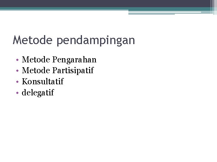 Metode pendampingan • • Metode Pengarahan Metode Partisipatif Konsultatif delegatif 
