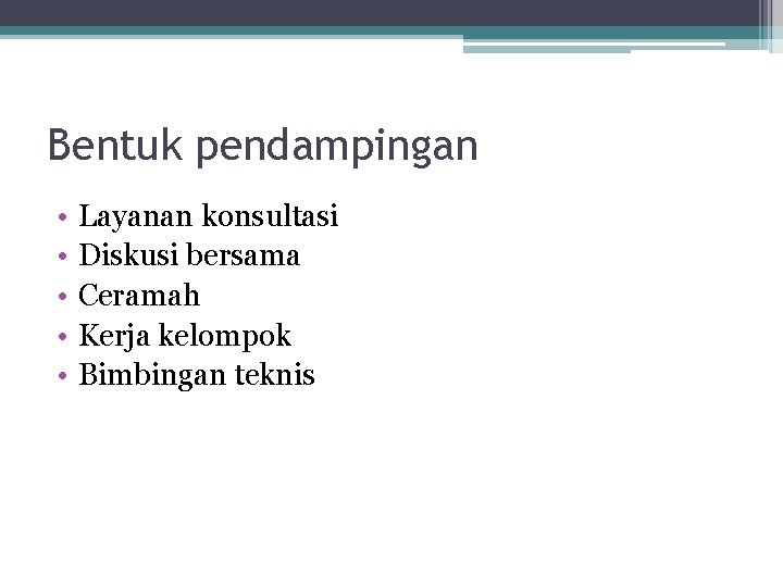 Bentuk pendampingan • • • Layanan konsultasi Diskusi bersama Ceramah Kerja kelompok Bimbingan teknis