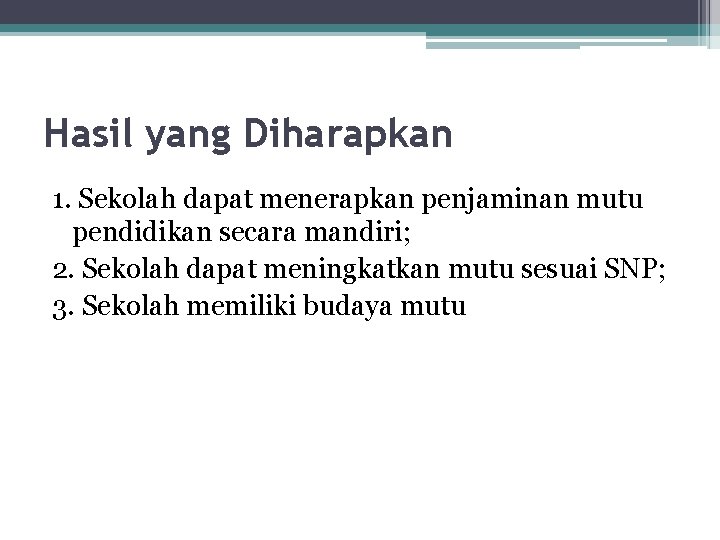 Hasil yang Diharapkan 1. Sekolah dapat menerapkan penjaminan mutu pendidikan secara mandiri; 2. Sekolah