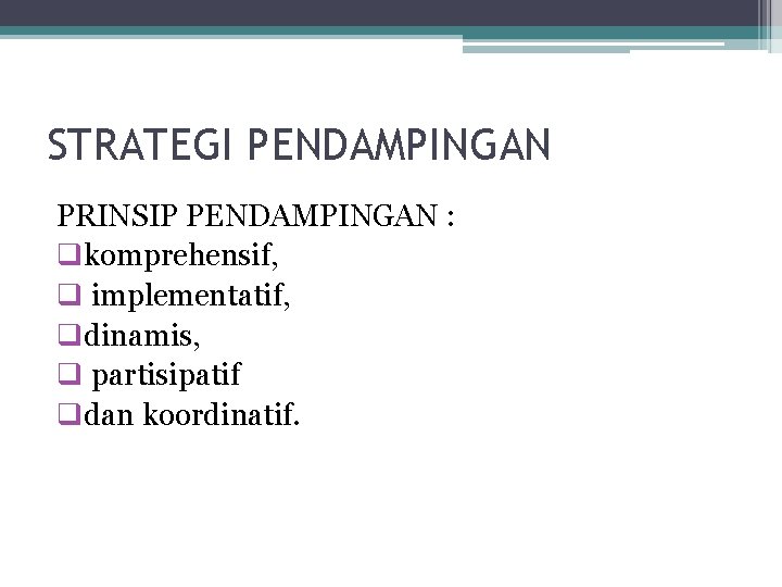 STRATEGI PENDAMPINGAN PRINSIP PENDAMPINGAN : qkomprehensif, q implementatif, qdinamis, q partisipatif qdan koordinatif. 
