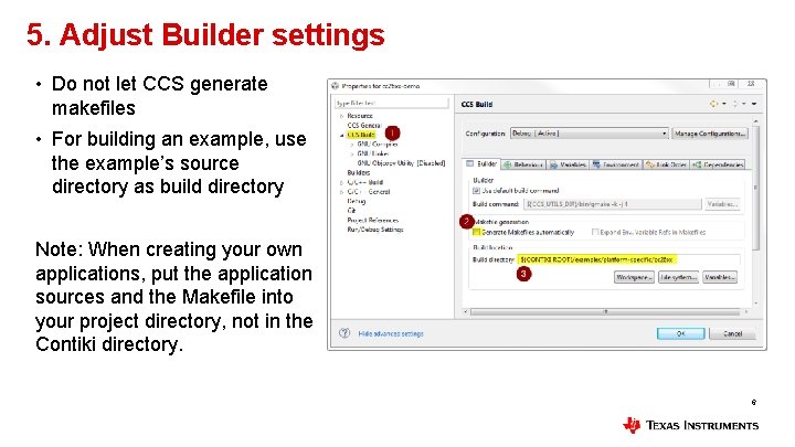 5. Adjust Builder settings • Do not let CCS generate makefiles • For building