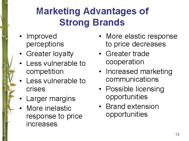 Marketing Advantages of Strong Brands • Improved perceptions • Greater loyalty • Less vulnerable