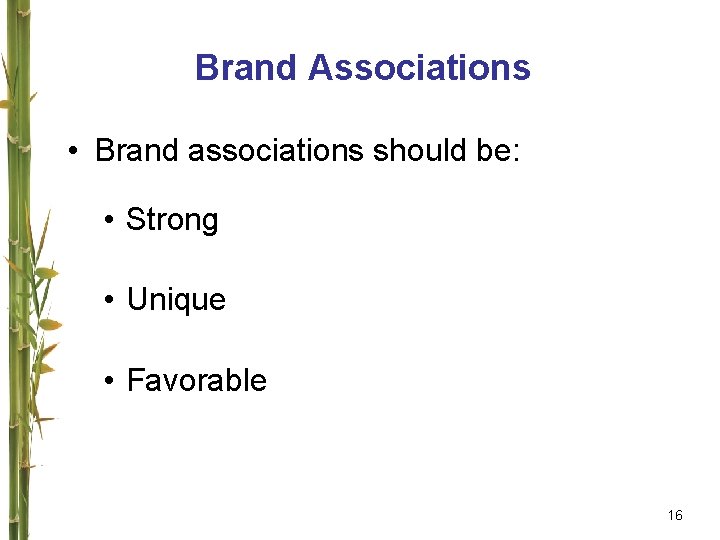 Brand Associations • Brand associations should be: • Strong • Unique • Favorable 16