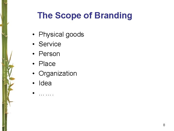 The Scope of Branding • • Physical goods Service Person Place Organization Idea …….