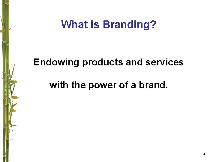 What is Branding? Endowing products and services with the power of a brand. 9