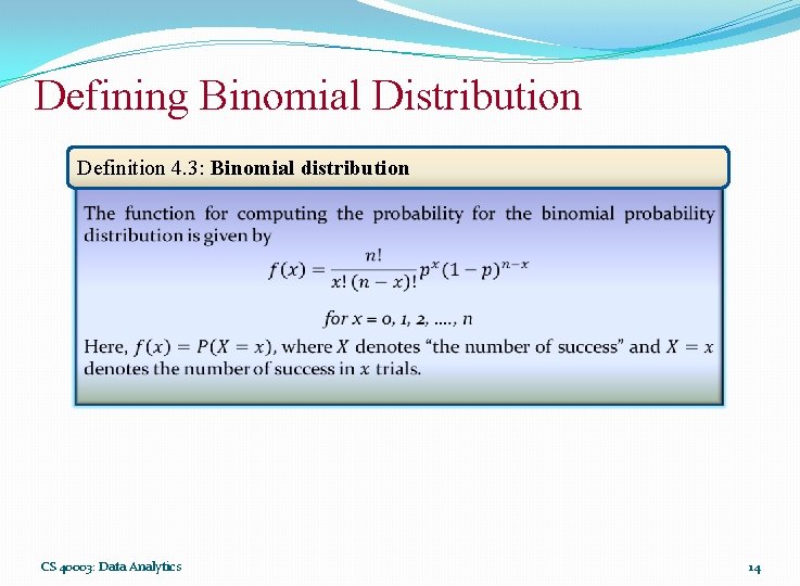 Defining Binomial Distribution Definition 4. 3: Binomial distribution CS 40003: Data Analytics 14 Defining Binomial Distribution Definition 4. 3: Binomial distribution CS 40003: Data Analytics 14