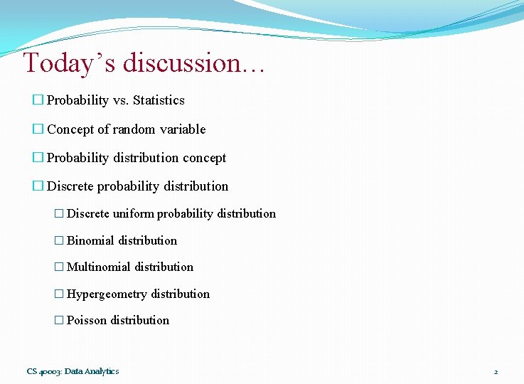 Today’s discussion… � Probability vs. Statistics � Concept of random variable � Probability distribution Today’s discussion… � Probability vs. Statistics � Concept of random variable � Probability distribution