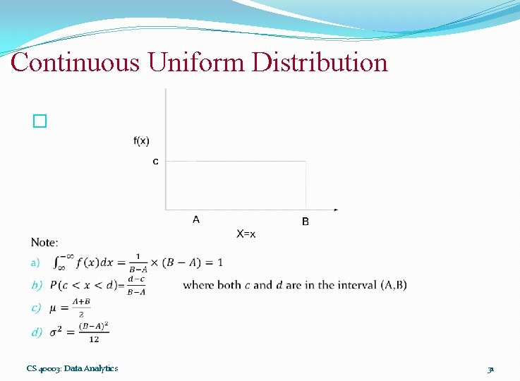 Continuous Uniform Distribution � CS 40003: Data Analytics 31 Continuous Uniform Distribution � CS 40003: Data Analytics 31