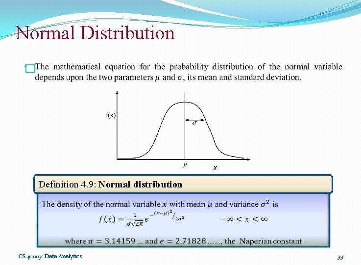 Normal Distribution � Definition 4. 9: Normal distribution CS 40003: Data Analytics 33 Normal Distribution � Definition 4. 9: Normal distribution CS 40003: Data Analytics 33