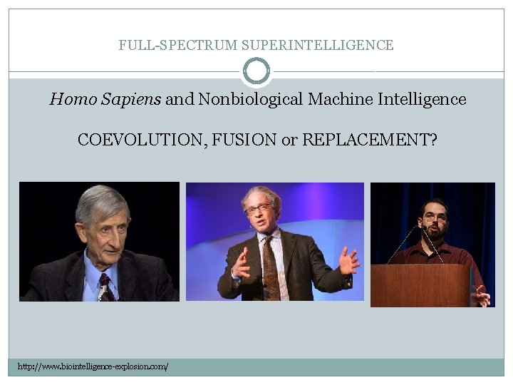 FULL-SPECTRUM SUPERINTELLIGENCE Homo Sapiens and Nonbiological Machine Intelligence COEVOLUTION, FUSION or REPLACEMENT? http: //www.