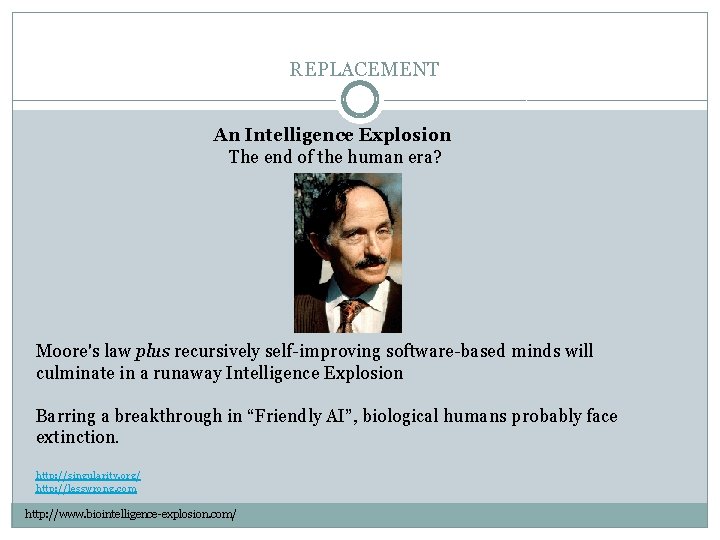 REPLACEMENT An Intelligence Explosion The end of the human era? Moore's law plus recursively