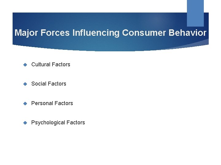 Major Forces Influencing Consumer Behavior Cultural Factors Social Factors Personal Factors Psychological Factors 