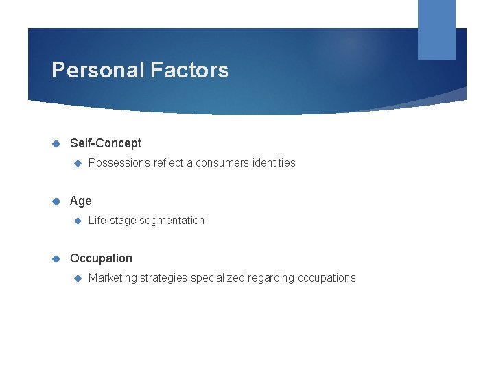 Personal Factors Self-Concept Age Possessions reflect a consumers identities Life stage segmentation Occupation Marketing